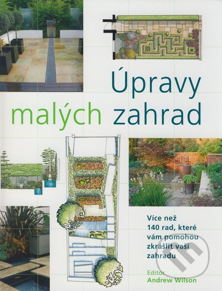 Kniha: Úpravy malých zahrad (Andrew Wilson). Slovart CZ, 2008 Kniha: Úpravy malých zahrad (Andrew Wilson). Slovart CZ, 2008