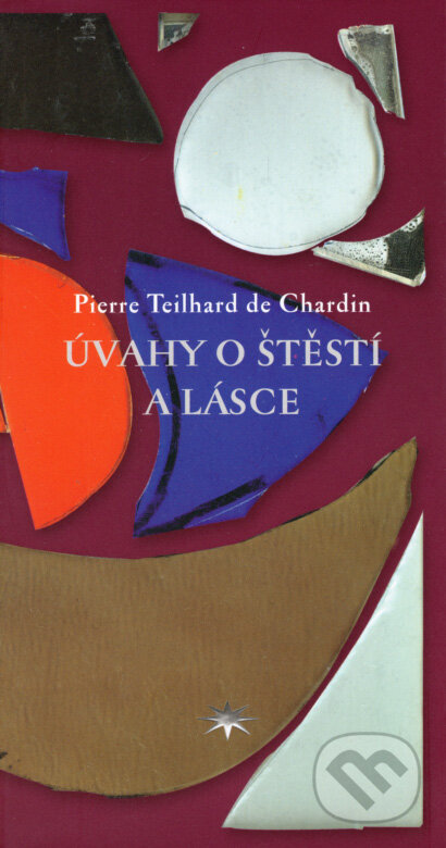 Kniha: Úvahy o štěstí a lásce (Pierre Teilhard de Chardin). Refugium Velehrad-Roma, 2005 Kniha: Úvahy o štěstí a lásce (Pierre Teilhard de Chardin). Refugium Velehrad-Roma, 2005