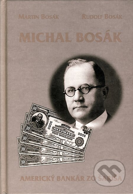 Kniha: Michal Bosák – americký bankár zo Šariša (Martin Bosák a Rudolf Bosák). Spoločnosť Michala Bosáka, 2001 Kniha: Michal Bosák – americký bankár zo Šariša (Martin Bosák a Rudolf Bosák). Spoločnosť Michala Bosáka, 2001