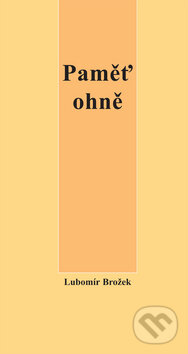 Kniha: Paměť ohně (Lubomír Brožek). Svoboda Servis, 2007 Kniha: Paměť ohně (Lubomír Brožek). Svoboda Servis, 2007