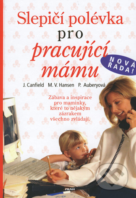 Kniha: Slepičí polévka pro pracující mámu (Jack Canfield, Mark Victor Hansen a Patty Auberyová). Práh, 2008 Kniha: Slepičí polévka pro pracující mámu (Jack Canfield, Mark Victor Hansen a Patty Auberyová). Práh, 2008