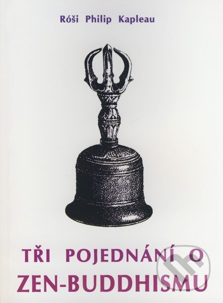 Kniha: Tři pojednání o zen-buddhismu (Róši Philip Kapleau). CAD PRESS, 2008 Kniha: Tři pojednání o zen-buddhismu (Róši Philip Kapleau). CAD PRESS, 2008
