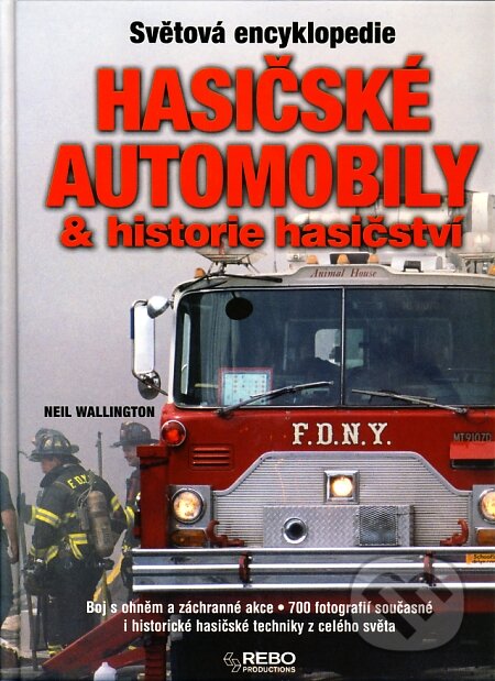 Kniha: Hasičské automobily & historie hasičství (Neil Wallington). Rebo, 2005 Kniha: Hasičské automobily & historie hasičství (Neil Wallington). Rebo, 2005