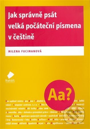 Kniha: Jak správně psát velká počáteční písmena v češtině (Milena Fucimanová). Vakát, 2008 Kniha: Jak správně psát velká počáteční písmena v češtině (Milena Fucimanová). Vakát, 2008