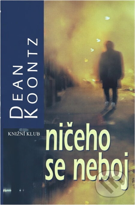Kniha: Ničeho se neboj (Dean Koontz a Koontz Dean). Knižní klub Kniha: Ničeho se neboj (Dean Koontz a Koontz Dean). Knižní klub