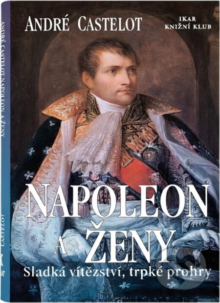 Kniha: Napoleon a ženy (André Castelot). Ikar Kniha: Napoleon a ženy (André Castelot). Ikar