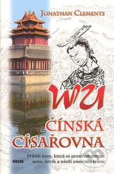 Kniha: Wu - čínská císařovna (Jonathan Clements). Víkend, 2008 Kniha: Wu - čínská císařovna (Jonathan Clements). Víkend, 2008