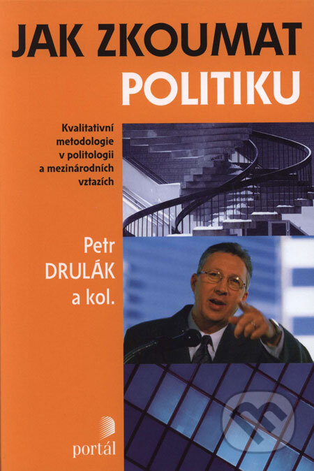 Kniha: Jak zkoumat politiku (Petr Drulák a kolektiv). Portál, 2008 Kniha: Jak zkoumat politiku (Petr Drulák a kolektiv). Portál, 2008