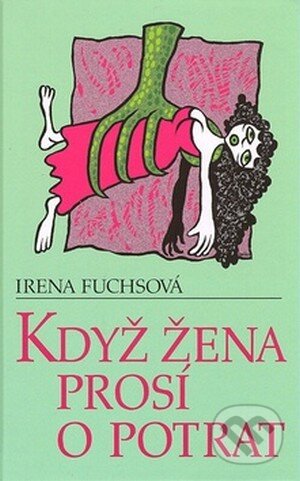 Kniha: Když žena prosí o potrat (Irena Fuchsová). REGION Silesia, 2008 Kniha: Když žena prosí o potrat (Irena Fuchsová). REGION Silesia, 2008