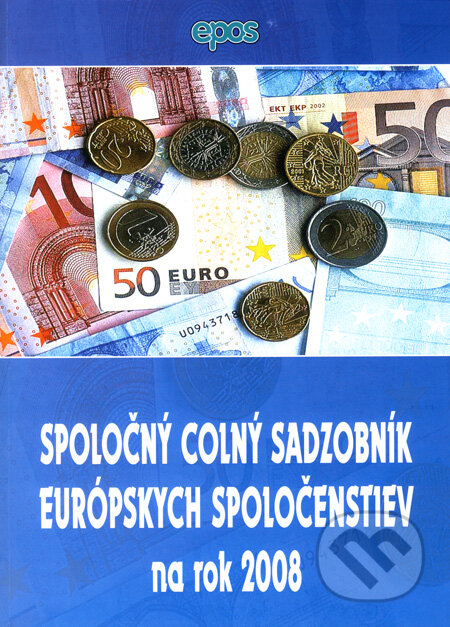 Kniha: Spoločný colný sadzobník európskych spoločenstiev na rok 2008 (Epos). Epos, 2008 Kniha: Spoločný colný sadzobník európskych spoločenstiev na rok 2008 (Epos). Epos, 2008