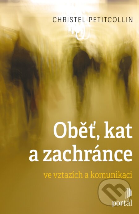 Kniha: Oběť, kat a zachránce ve vztazích a komunikaci (Christel Petitcollin). Portál, 2008 Kniha: Oběť, kat a zachránce ve vztazích a komunikaci (Christel Petitcollin). Portál, 2008