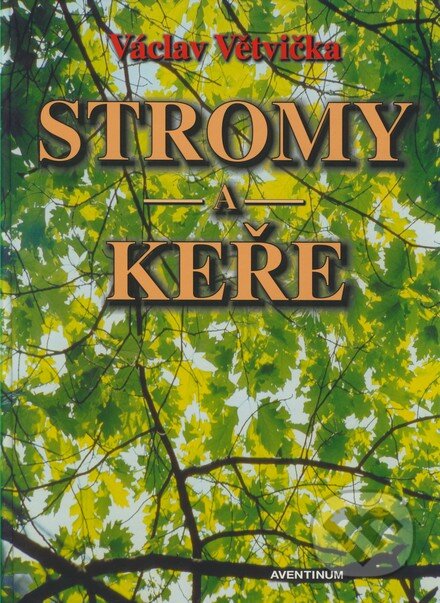 Kniha: Stromy a keře (Václav Větvička). Aventinum, 2005 Kniha: Stromy a keře (Václav Větvička). Aventinum, 2005