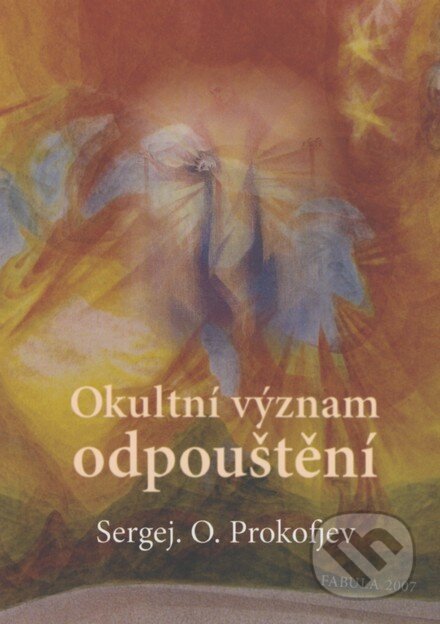 Kniha: Okultní význam odpouštění (Sergej O. Prokofjev). Fabula, 2007 Kniha: Okultní význam odpouštění (Sergej O. Prokofjev). Fabula, 2007