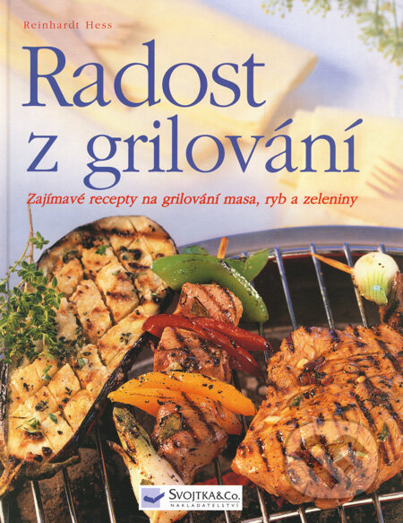 Kniha: Radost z grilování (Reinhardt Hess). Svojtka&Co., 2005 Kniha: Radost z grilování (Reinhardt Hess). Svojtka&Co., 2005