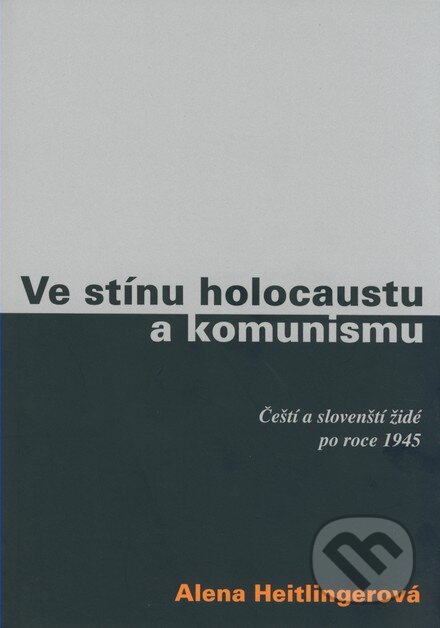 Kniha: Ve stínu holocaustu a komunismu (Alena Heitlinger). G plus G, 2007 Kniha: Ve stínu holocaustu a komunismu (Alena Heitlinger). G plus G, 2007