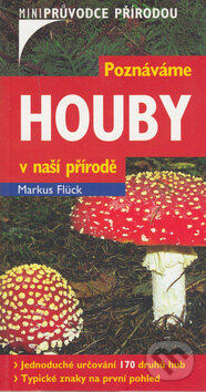 Kniha: Poznáváme houby v naší přírodě (Markus Flück). BETA - Dobrovský Kniha: Poznáváme houby v naší přírodě (Markus Flück). BETA - Dobrovský