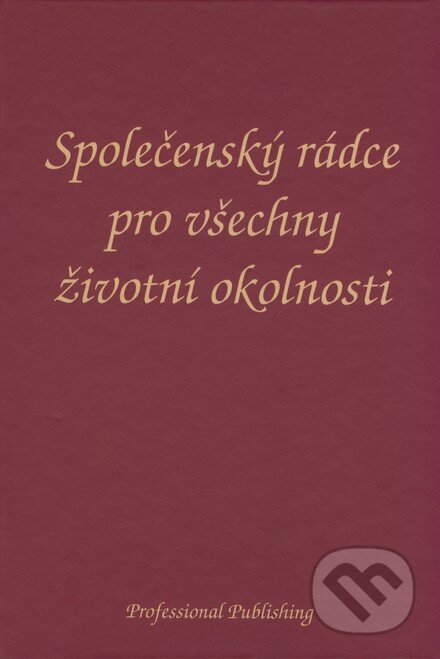 Kniha: Spoločenský rádce pro všechny životní okolnosti (Professional Publishing). Professional Publishing, 2007 Kniha: Spoločenský rádce pro všechny životní okolnosti (Professional Publishing). Professional Publishing, 2007
