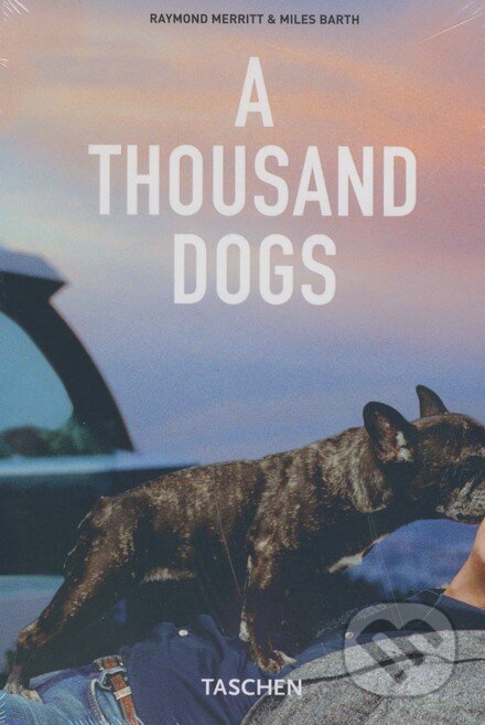 Kniha: Thousand Dogs (Miles Barth a Raymond Merritt). Taschen, 2008 Kniha: Thousand Dogs (Miles Barth a Raymond Merritt). Taschen, 2008