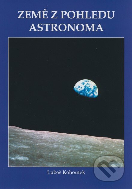 Kniha: Země z pohledu astronoma (Luboš Kohoutek). Aldebaran, 2007 Kniha: Země z pohledu astronoma (Luboš Kohoutek). Aldebaran, 2007