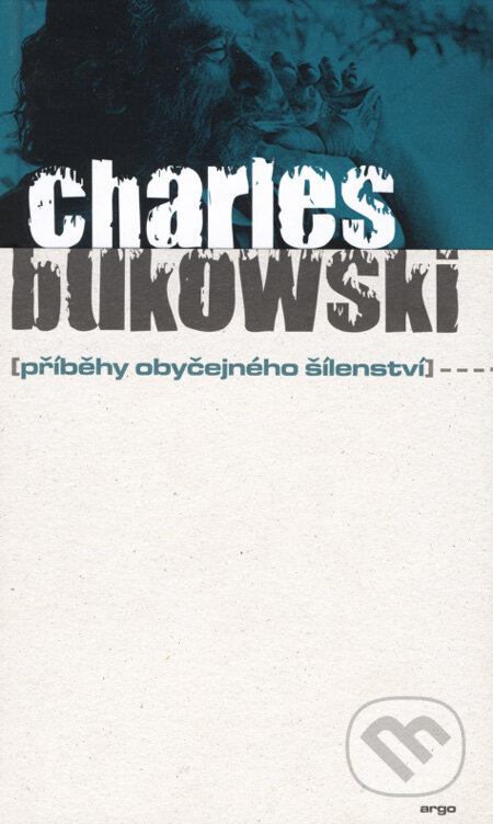 Kniha: Příběhy obyčejného šílenství (Charles Bukowski). Argo, 2006 Kniha: Příběhy obyčejného šílenství (Charles Bukowski). Argo, 2006