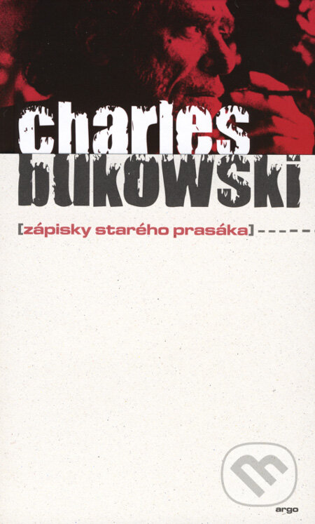 Kniha: Zápisky starého prasáka (Charles Bukowski). Argo, 2005 Kniha: Zápisky starého prasáka (Charles Bukowski). Argo, 2005