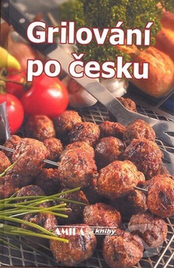 Kniha: Grilování po česku (Jitka Hőflerová). Amipa, 2008 Kniha: Grilování po česku (Jitka Hőflerová). Amipa, 2008