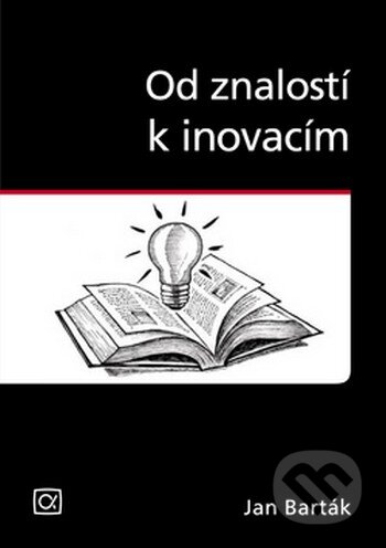 Kniha: Od znalostí k inovacím (Jan Barták). Alfa, 2008 Kniha: Od znalostí k inovacím (Jan Barták). Alfa, 2008