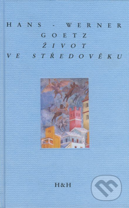 Kniha: Život ve středověku (Hans - Werner Goetz). H&H, 2005 Kniha: Život ve středověku (Hans - Werner Goetz). H&H, 2005