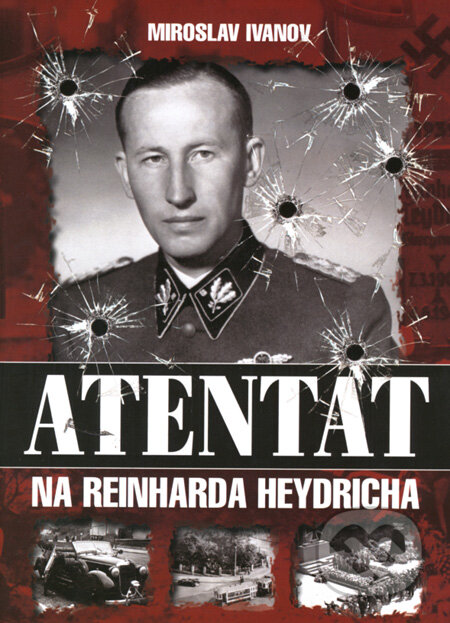 Kniha: Atentát na Reinharda Heydricha (Miroslav Ivanov). XYZ, 2008 Kniha: Atentát na Reinharda Heydricha (Miroslav Ivanov). XYZ, 2008