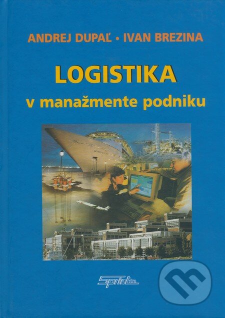 Kniha: Logistika v manažmente podniku (Andrej Dupaľ a Ivan Brezina). SPRINT, 2006 Kniha: Logistika v manažmente podniku (Andrej Dupaľ a Ivan Brezina). SPRINT, 2006