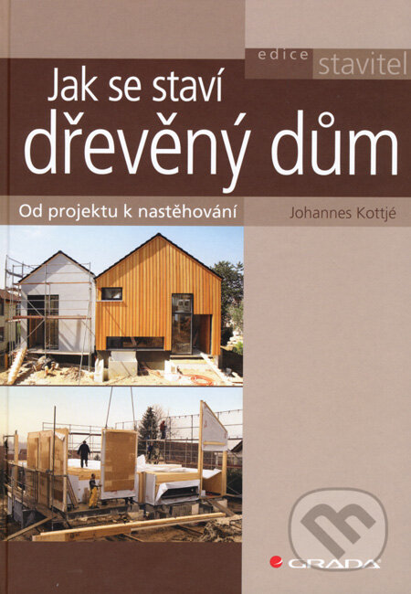 Kniha: Jak se staví dřevěný dům (Johanes Kottjé). Grada, 2008 Kniha: Jak se staví dřevěný dům (Johanes Kottjé). Grada, 2008