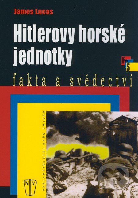 Kniha: Hitlerovy horské jednotky (James Lucas). Naše vojsko CZ, 2008 Kniha: Hitlerovy horské jednotky (James Lucas). Naše vojsko CZ, 2008