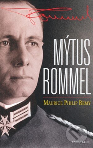 Kniha: Mýtus Rommel (Maurice Philip Remy). Ikar CZ, 2008 Kniha: Mýtus Rommel (Maurice Philip Remy). Ikar CZ, 2008