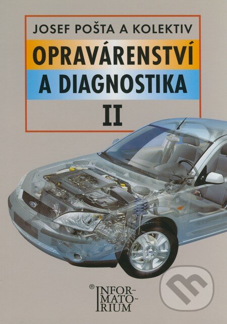 Kniha: Opravárenství a diagnostika II (Josef Pošta a kolektív). Informatorium, 2002 Kniha: Opravárenství a diagnostika II (Josef Pošta a kolektív). Informatorium, 2002