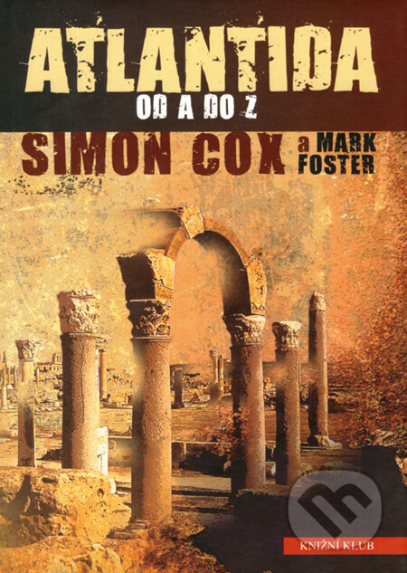 Kniha: Atlantida od A do Z (Mark Foster a Simon Cox). Knižní klub, 2008 Kniha: Atlantida od A do Z (Mark Foster a Simon Cox). Knižní klub, 2008