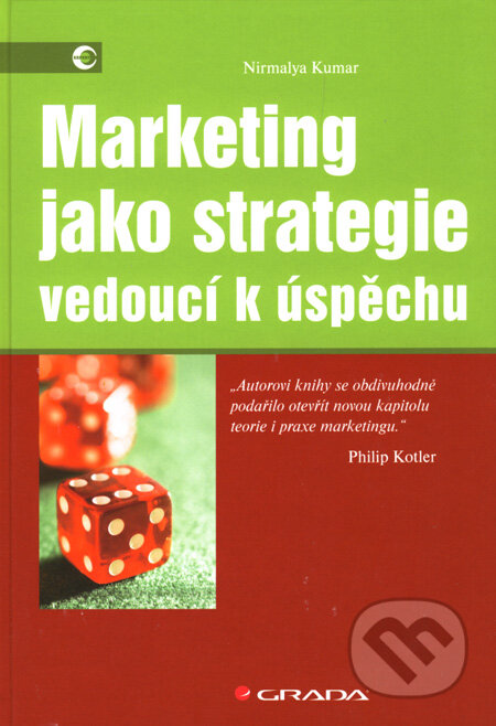 Kniha: Marketing jako strategie vedoucí k úspěchu (Nirmalya Kumar). Grada, 2008 Kniha: Marketing jako strategie vedoucí k úspěchu (Nirmalya Kumar). Grada, 2008