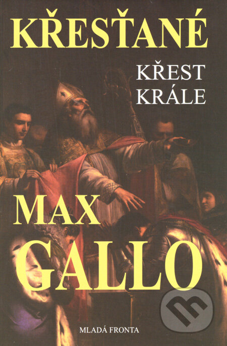 Kniha: Křesťané - Křest krále (Max Gallo). Mladá fronta, 2008 Kniha: Křesťané - Křest krále (Max Gallo). Mladá fronta, 2008