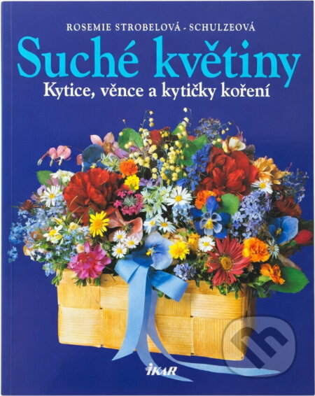 Kniha: Suché květiny Kytice, věnce .. (Rosemie Strobelová-Schulzeov a Strobelová-Schulzeov). Ikar Kniha: Suché květiny Kytice, věnce .. (Rosemie Strobelová-Schulzeov a Strobelová-Schulzeov). Ikar