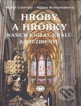 Kniha: Hroby a hrobky našich knížat, králů a prezidentů (Michal Lutovský a Milena Bavermanová). Libri, 2007 Kniha: Hroby a hrobky našich knížat, králů a prezidentů (Michal Lutovský a Milena Bavermanová). Libri, 2007