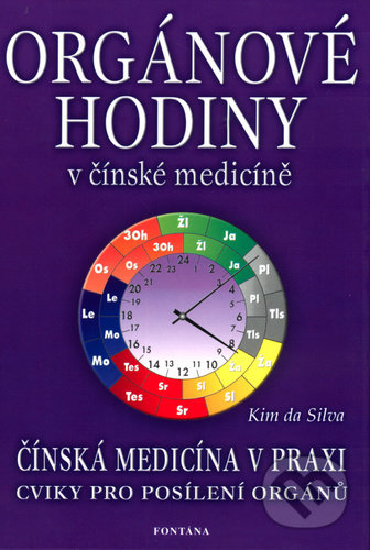Kniha: Orgánové hodiny v čínské medicíně (Kim da Silva). Fontána, 2002 Kniha: Orgánové hodiny v čínské medicíně (Kim da Silva). Fontána, 2002