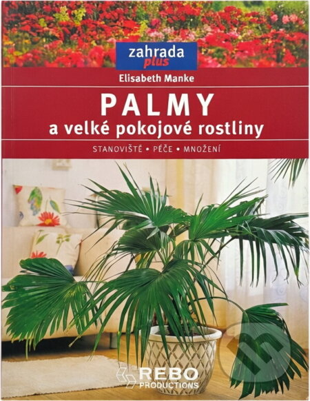 Kniha: Palmy a velké pokojové rostliny - edice Zahrada plus (Elisabeth Manke). Rebo, 2003 Kniha: Palmy a velké pokojové rostliny - edice Zahrada plus (Elisabeth Manke). Rebo, 2003