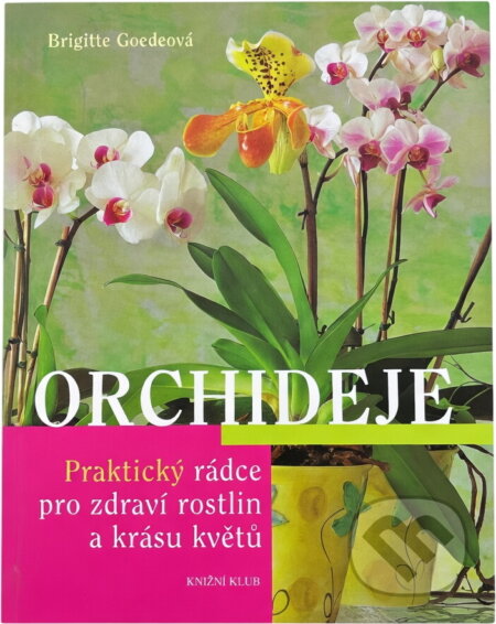 Kniha: Orchideje - Praktický rádce pro zdraví rostlina a krásu květů (Goedeová Brigitte (Brigitte Goedeová a Goedeová Brigitte). Knižní klub, 2005 Kniha: Orchideje - Praktický rádce pro zdraví rostlina a krásu květů (Goedeová Brigitte (Brigitte Goedeová a Goedeová Brigitte). Knižní klub, 2005