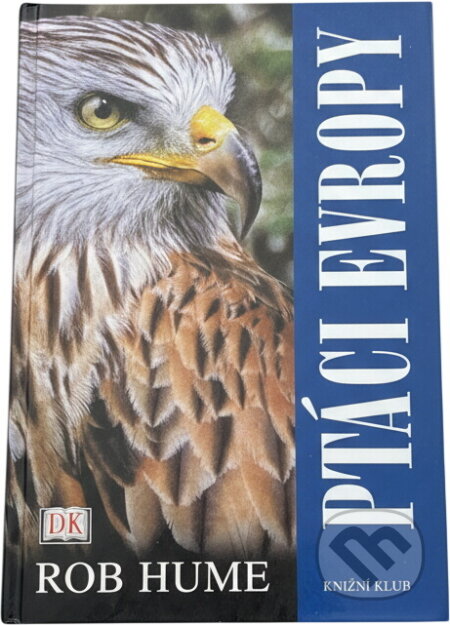 Kniha: Ptáci Evropy (Rob Hume a Rob Hume; Kolektiv autorů). Knižní klub, 2004 Kniha: Ptáci Evropy (Rob Hume a Rob Hume; Kolektiv autorů). Knižní klub, 2004