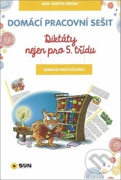 Kniha: Domácí pracovní sešit Diktáty nejen pro 5. třídu (SUN). SUN, 2018 Kniha: Domácí pracovní sešit Diktáty nejen pro 5. třídu (SUN). SUN, 2018