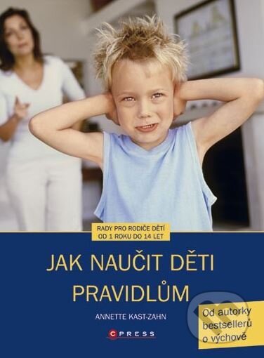 Kniha: Jak naučit děti pravidlům (Annette Kast-Zahn). CPRESS, 2008 Kniha: Jak naučit děti pravidlům (Annette Kast-Zahn). CPRESS, 2008