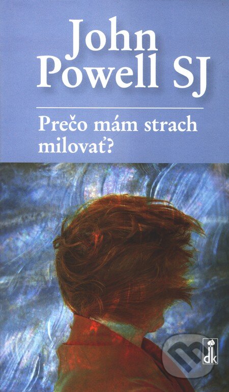Kniha: Prečo mám strach milovať? (John Powell). Dobrá kniha, 2008 Kniha: Prečo mám strach milovať? (John Powell). Dobrá kniha, 2008