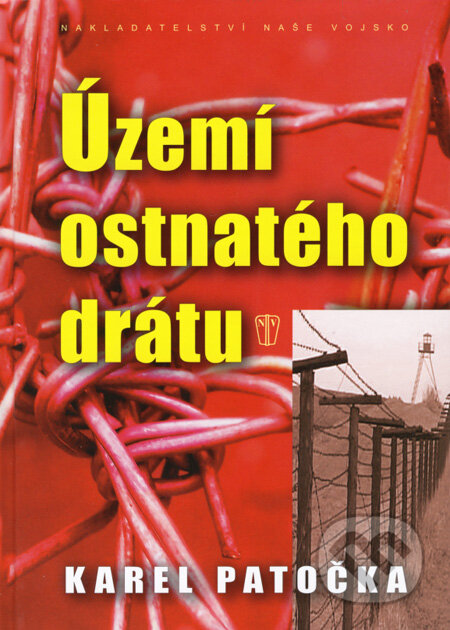 Kniha: Území ostnatého drátu (Karel Patočka). Naše vojsko CZ, 2008 Kniha: Území ostnatého drátu (Karel Patočka). Naše vojsko CZ, 2008