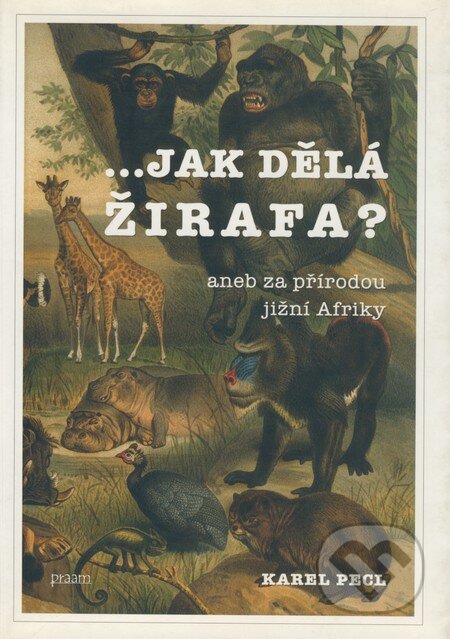 Kniha: ...jak dělá žirafa? (Karel Pecl). Praam, 2002 Kniha: ...jak dělá žirafa? (Karel Pecl). Praam, 2002