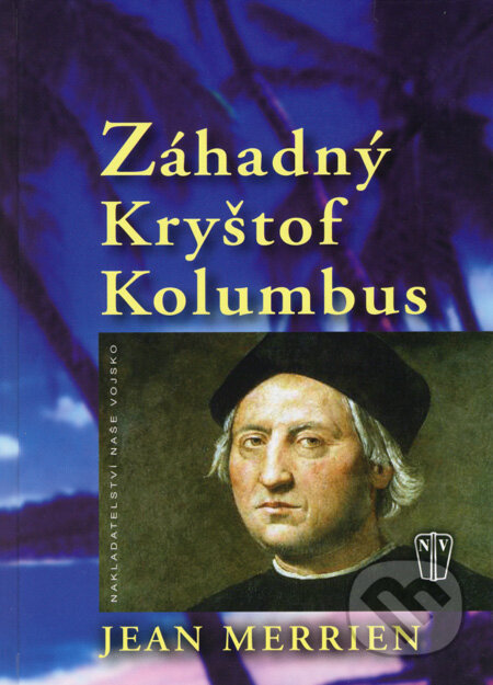 Kniha: Záhadný Kryštof Kolumbus (Jean Merrien). Naše vojsko CZ, 2008 Kniha: Záhadný Kryštof Kolumbus (Jean Merrien). Naše vojsko CZ, 2008