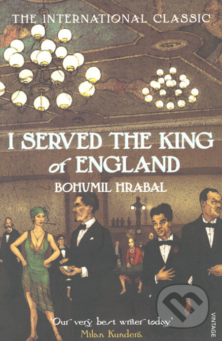 Kniha: I Served the King of England (Bohumil Hrabal). Vintage, 2006 Kniha: I Served the King of England (Bohumil Hrabal). Vintage, 2006